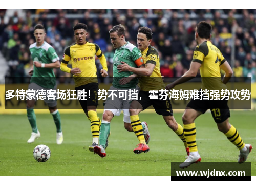 多特蒙德客场狂胜！势不可挡，霍芬海姆难挡强势攻势