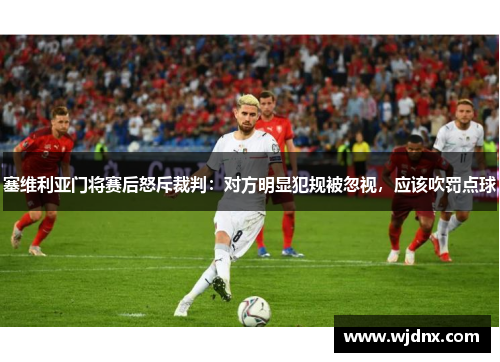 塞维利亚门将赛后怒斥裁判：对方明显犯规被忽视，应该吹罚点球